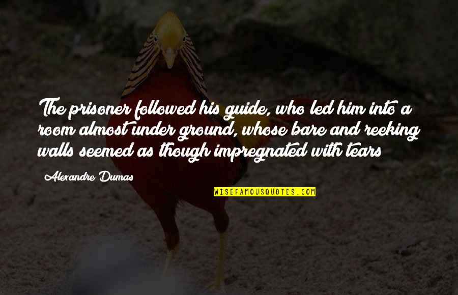Him Though Quotes By Alexandre Dumas: The prisoner followed his guide, who led him Him Though Quotes By Alexandre Dumas: The prisoner followed his guide, who led him