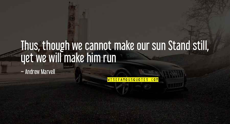 Him Though Quotes By Andrew Marvell: Thus, though we cannot make our sun Stand