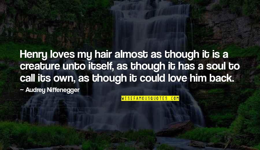 Him Though Quotes By Audrey Niffenegger: Henry loves my hair almost as though it