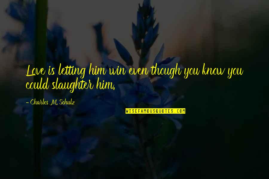 Him Though Quotes By Charles M. Schulz: Love is letting him win even though you Him Though Quotes By Charles M. Schulz: Love is letting him win even though you