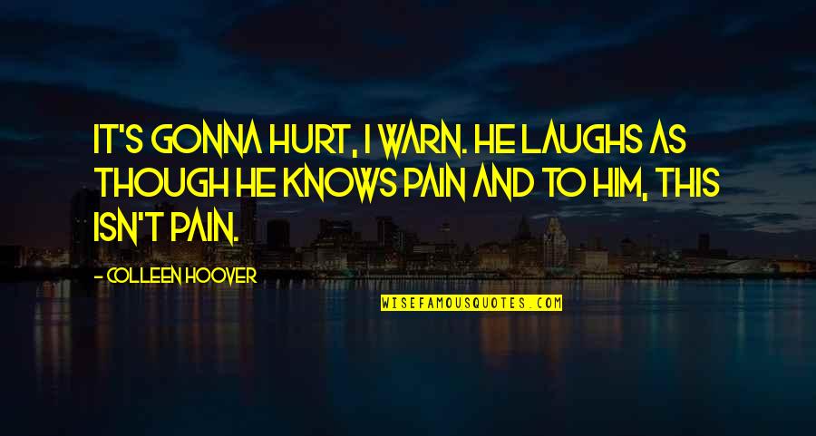 Him Though Quotes By Colleen Hoover: It's gonna hurt, I warn. He laughs as