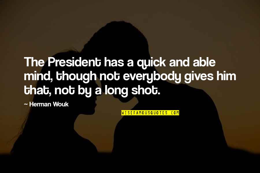 Him Though Quotes By Herman Wouk: The President has a quick and able mind, Him Though Quotes By Herman Wouk: The President has a quick and able mind,