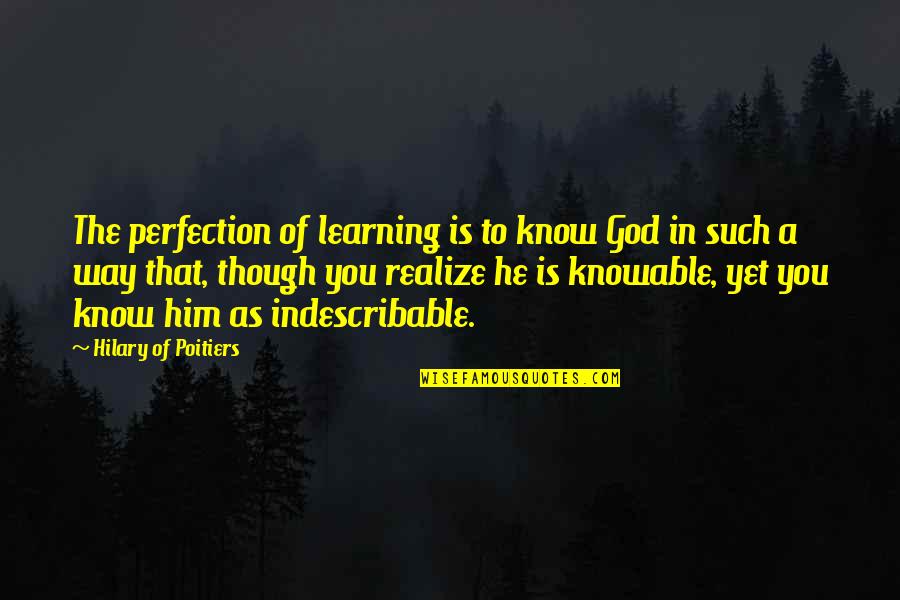 Him Though Quotes By Hilary Of Poitiers: The perfection of learning is to know God Him Though Quotes By Hilary Of Poitiers: The perfection of learning is to know God