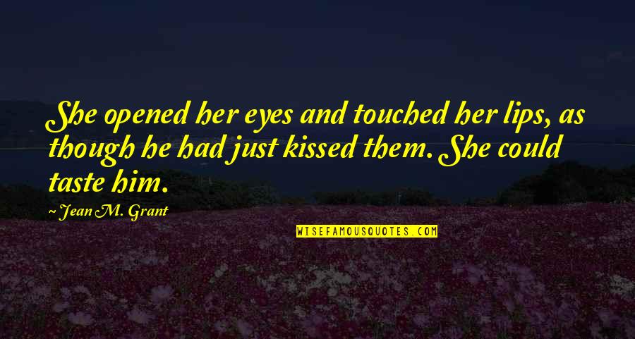 Him Though Quotes By Jean M. Grant: She opened her eyes and touched her lips,