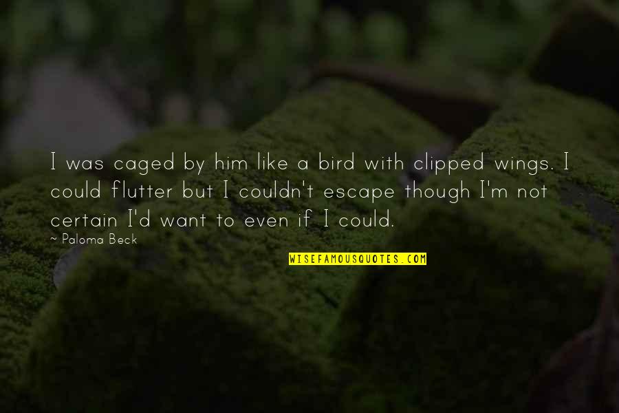 Him Though Quotes By Paloma Beck: I was caged by him like a bird Him Though Quotes By Paloma Beck: I was caged by him like a bird