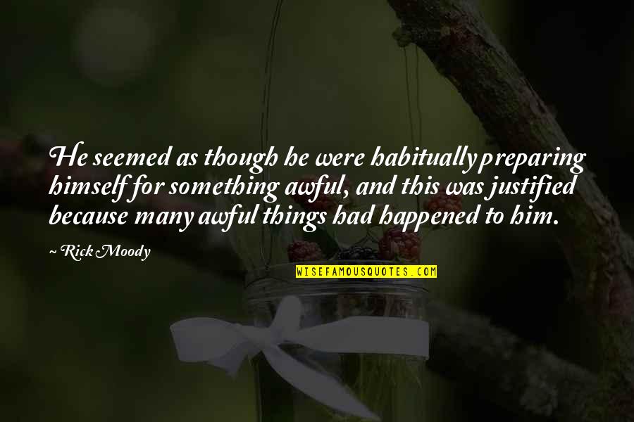 Him Though Quotes By Rick Moody: He seemed as though he were habitually preparing Him Though Quotes By Rick Moody: He seemed as though he were habitually preparing