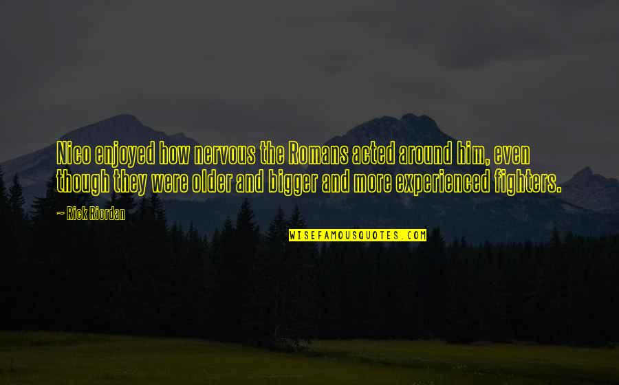 Him Though Quotes By Rick Riordan: Nico enjoyed how nervous the Romans acted around Him Though Quotes By Rick Riordan: Nico enjoyed how nervous the Romans acted around