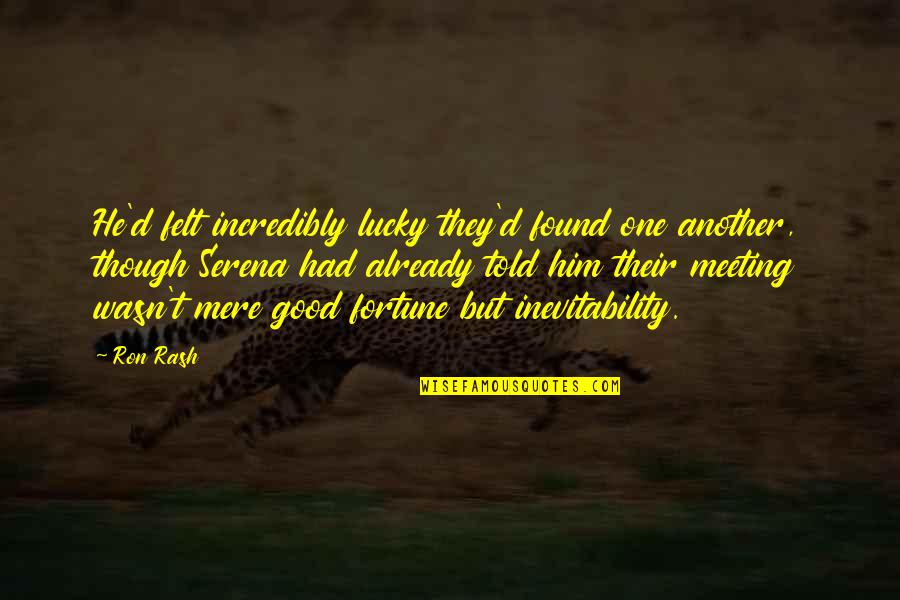 Him Though Quotes By Ron Rash: He'd felt incredibly lucky they'd found one another, Him Though Quotes By Ron Rash: He'd felt incredibly lucky they'd found one another,