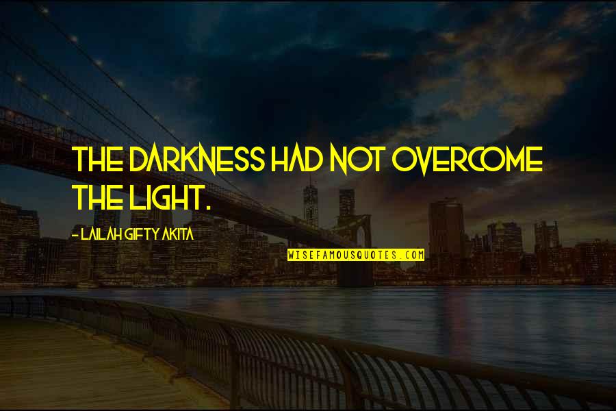Him Understanding Me Quotes By Lailah Gifty Akita: The darkness had not overcome the light.