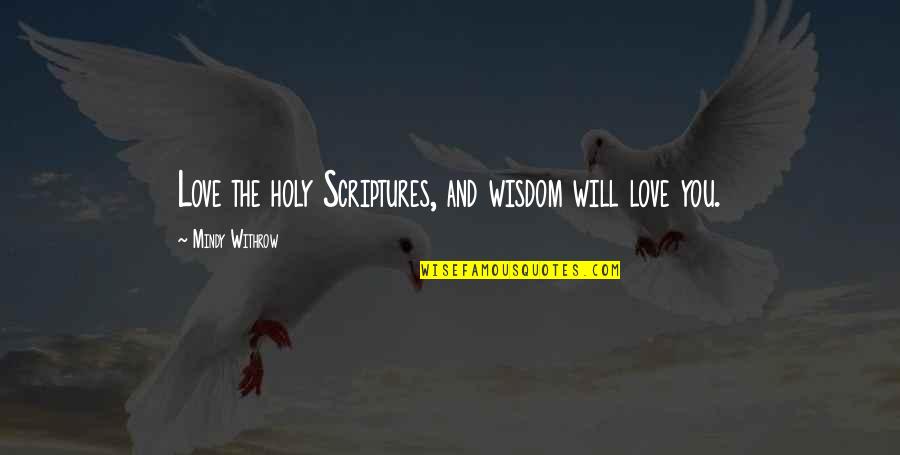 Him Understanding Me Quotes By Mindy Withrow: Love the holy Scriptures, and wisdom will love