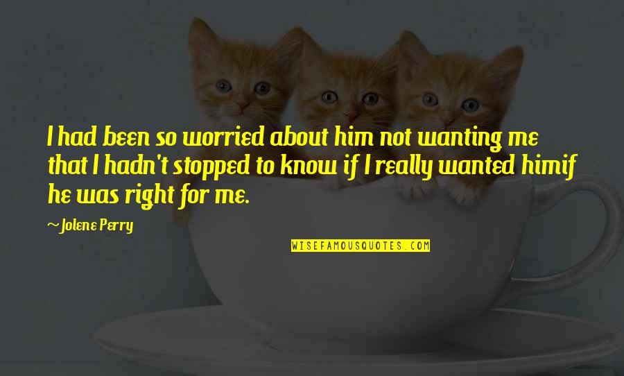 Him Wanting Me Quotes By Jolene Perry: I had been so worried about him not