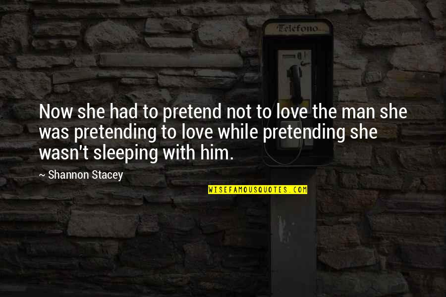 Him While Sleeping Quotes By Shannon Stacey: Now she had to pretend not to love
