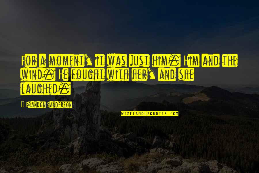 Him With Her Quotes By Brandon Sanderson: For a moment, it was just him. Him Him With Her Quotes By Brandon Sanderson: For a moment, it was just him. Him