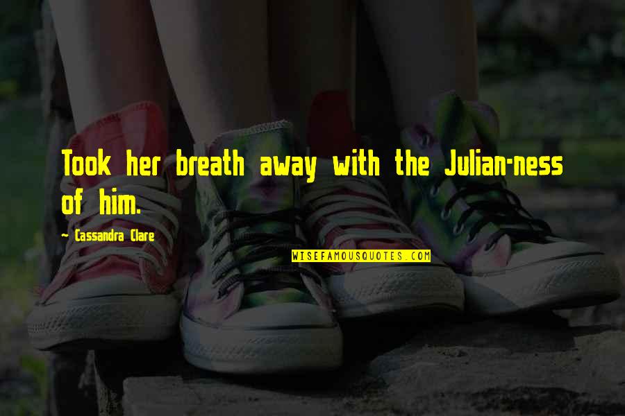Him With Her Quotes By Cassandra Clare: Took her breath away with the Julian-ness of Him With Her Quotes By Cassandra Clare: Took her breath away with the Julian-ness of