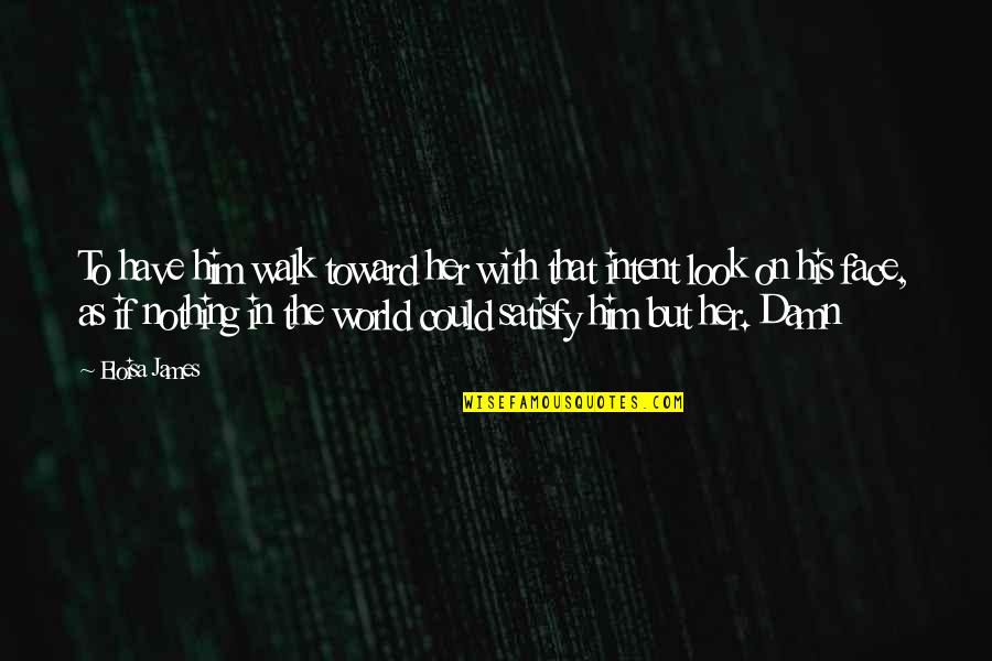 Him With Her Quotes By Eloisa James: To have him walk toward her with that Him With Her Quotes By Eloisa James: To have him walk toward her with that