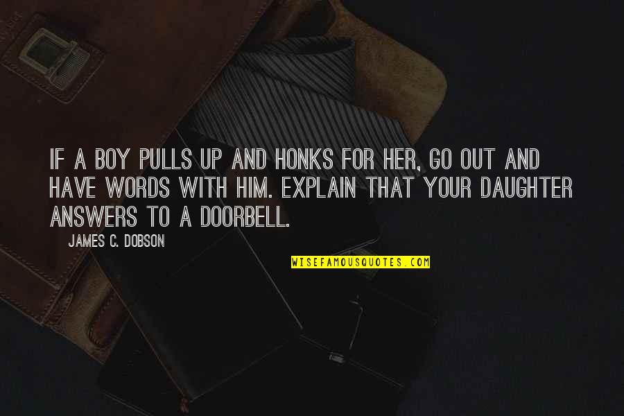 Him With Her Quotes By James C. Dobson: If a boy pulls up and honks for Him With Her Quotes By James C. Dobson: If a boy pulls up and honks for
