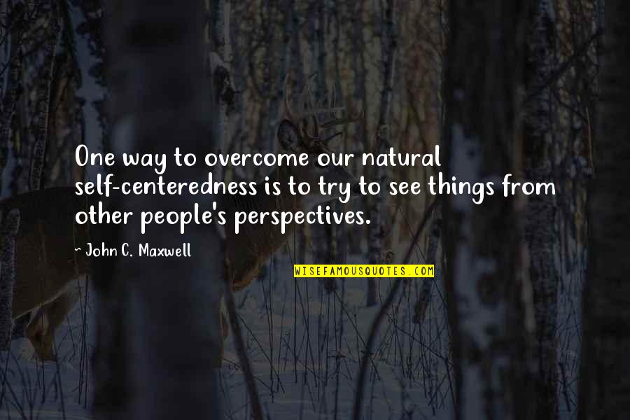 Hima Quotes By John C. Maxwell: One way to overcome our natural self-centeredness is