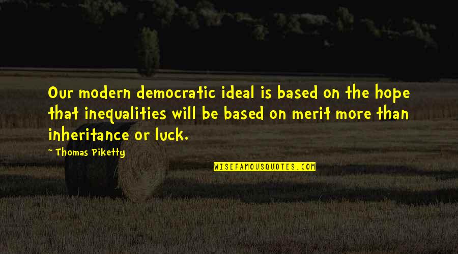 Himachali Love Quotes By Thomas Piketty: Our modern democratic ideal is based on the