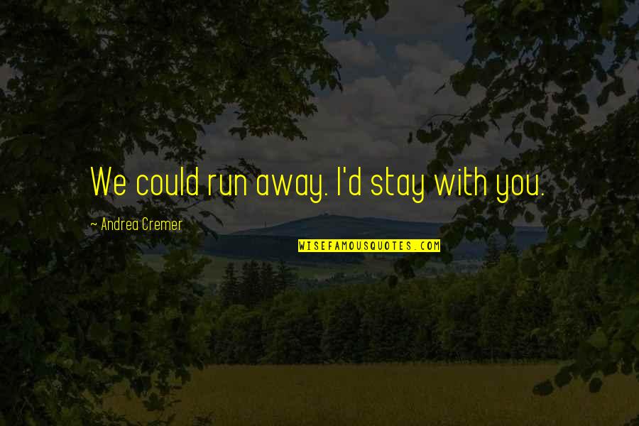 Himachali Quotes By Andrea Cremer: We could run away. I'd stay with you.