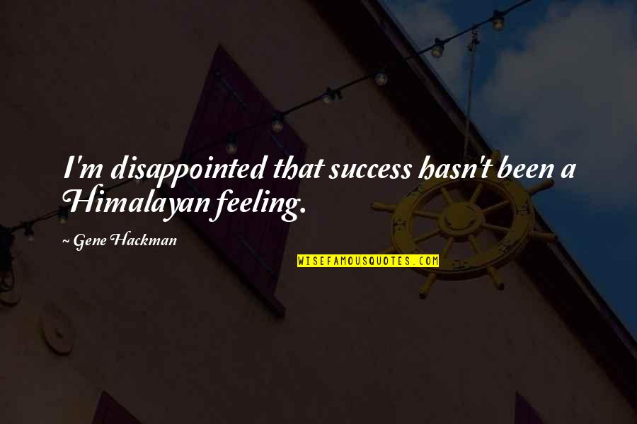 Himalayan Quotes By Gene Hackman: I'm disappointed that success hasn't been a Himalayan