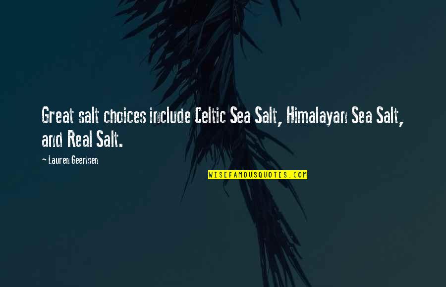 Himalayan Quotes By Lauren Geertsen: Great salt choices include Celtic Sea Salt, Himalayan