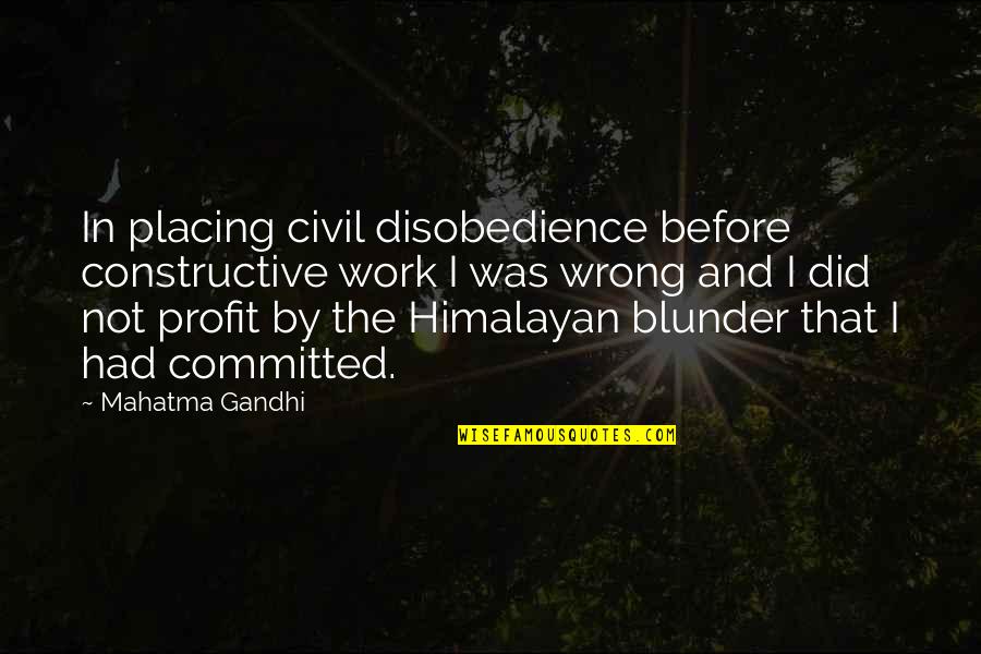 Himalayan Quotes By Mahatma Gandhi: In placing civil disobedience before constructive work I