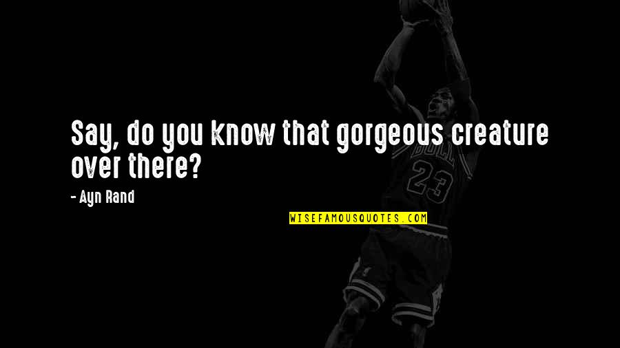 Himalayan River Quotes By Ayn Rand: Say, do you know that gorgeous creature over