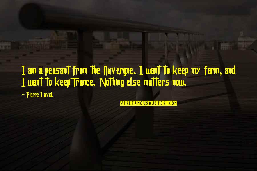 Himalayan River Quotes By Pierre Laval: I am a peasant from the Auvergne. I Himalayan River Quotes By Pierre Laval: I am a peasant from the Auvergne. I