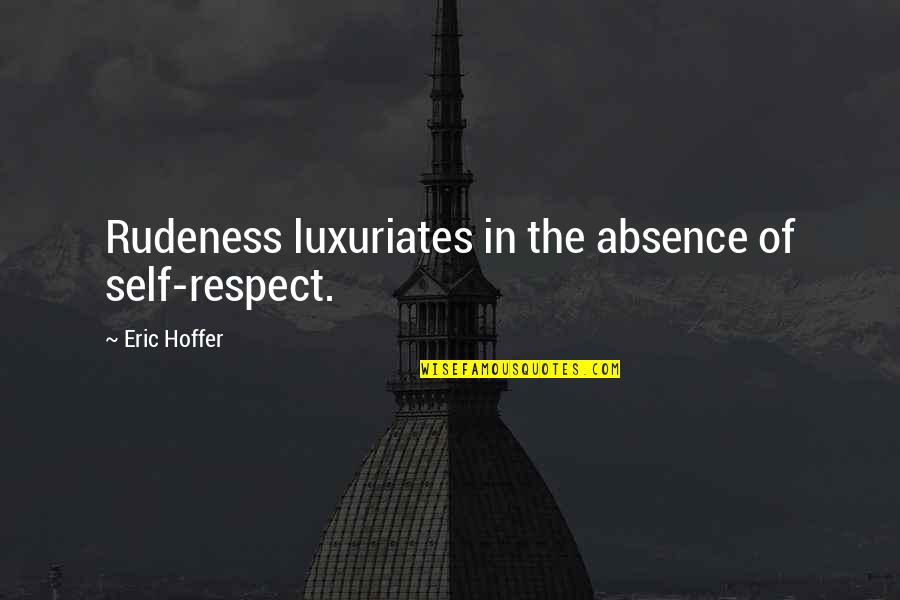 Himalion Quotes By Eric Hoffer: Rudeness luxuriates in the absence of self-respect. Himalion Quotes By Eric Hoffer: Rudeness luxuriates in the absence of self-respect.