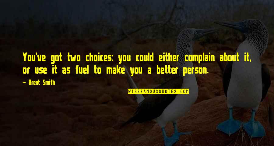 Himalsalt Quotes By Brent Smith: You've got two choices: you could either complain Himalsalt Quotes By Brent Smith: You've got two choices: you could either complain