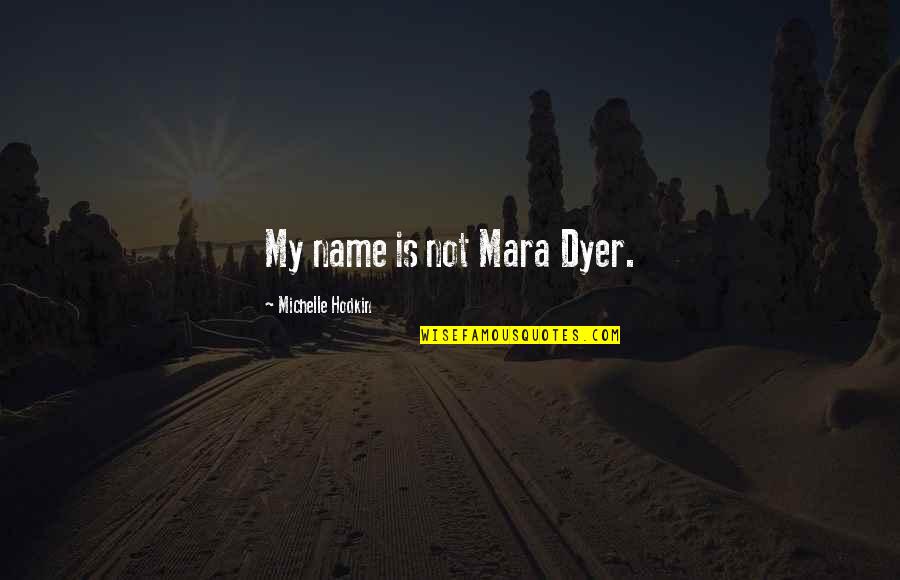 Himan Quotes By Michelle Hodkin: My name is not Mara Dyer. Himan Quotes By Michelle Hodkin: My name is not Mara Dyer.