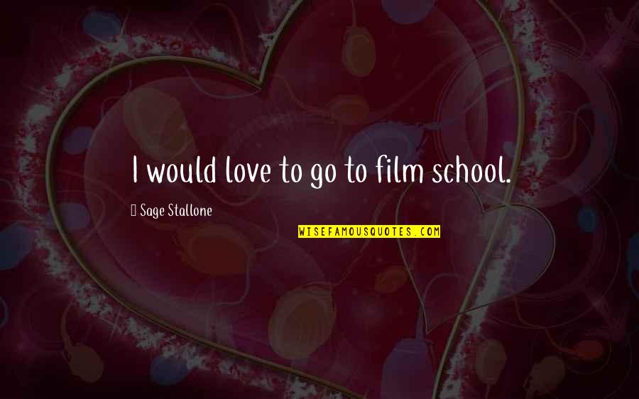Himaruya Drawings Quotes By Sage Stallone: I would love to go to film school.