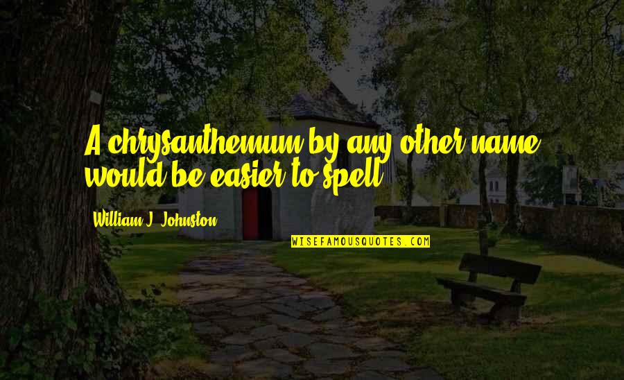 Himation Clothing Quotes By William J. Johnston: A chrysanthemum by any other name would be Himation Clothing Quotes By William J. Johnston: A chrysanthemum by any other name would be