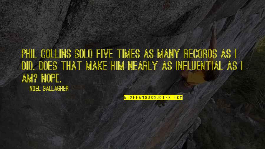 Himatsingka Linens Quotes By Noel Gallagher: Phil Collins sold five times as many records Himatsingka Linens Quotes By Noel Gallagher: Phil Collins sold five times as many records