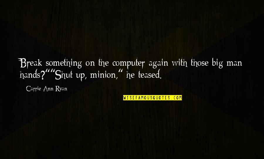Himawan Sutanto Quotes By Carrie Ann Ryan: Break something on the computer again with those Himawan Sutanto Quotes By Carrie Ann Ryan: Break something on the computer again with those
