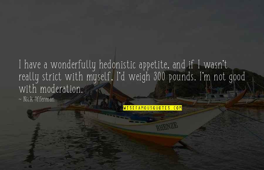 Himdignity Quotes By Nick Offerman: I have a wonderfully hedonistic appetite, and if