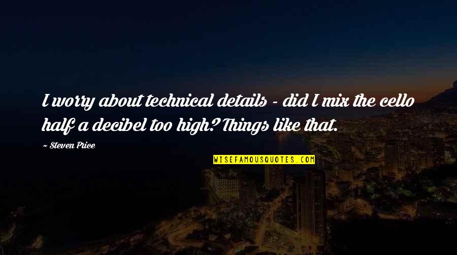 Himekawa Digimon Quotes By Steven Price: I worry about technical details - did I Himekawa Digimon Quotes By Steven Price: I worry about technical details - did I