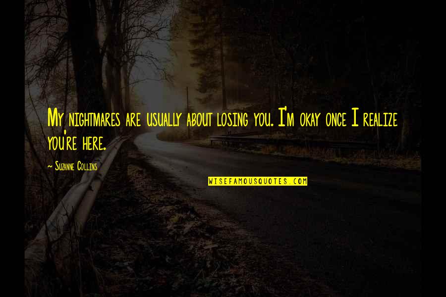 Himelfarb Surgery Quotes By Suzanne Collins: My nightmares are usually about losing you. I'm