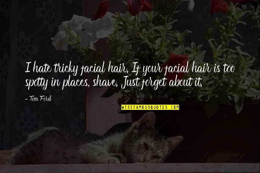 Himemiya Prince Quotes By Tom Ford: I hate tricky facial hair. If your facial Himemiya Prince Quotes By Tom Ford: I hate tricky facial hair. If your facial