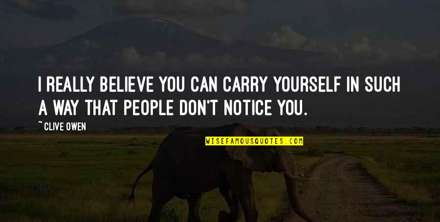 Himeros Greek Quotes By Clive Owen: I really believe you can carry yourself in