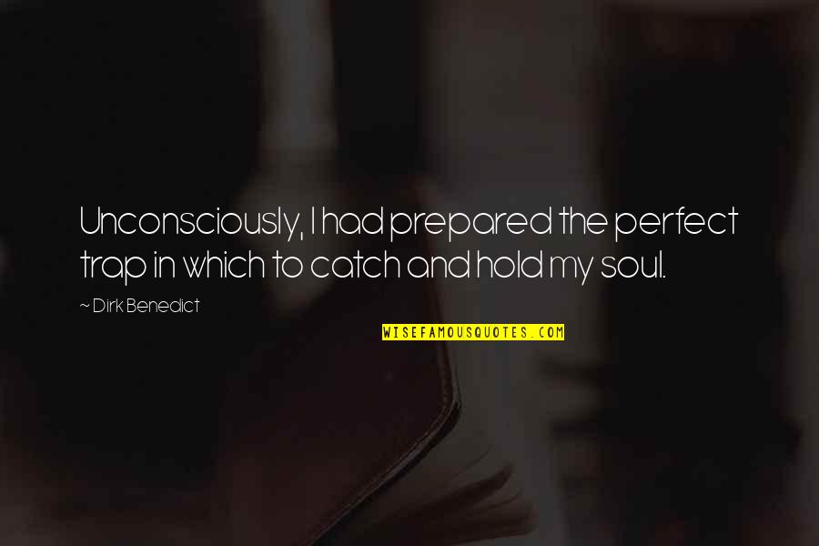 Himeros Live Quotes By Dirk Benedict: Unconsciously, I had prepared the perfect trap in