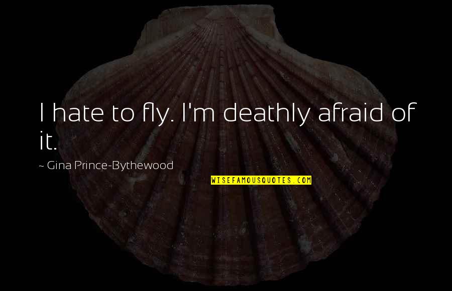 Himeros Live Quotes By Gina Prince-Bythewood: I hate to fly. I'm deathly afraid of Himeros Live Quotes By Gina Prince-Bythewood: I hate to fly. I'm deathly afraid of