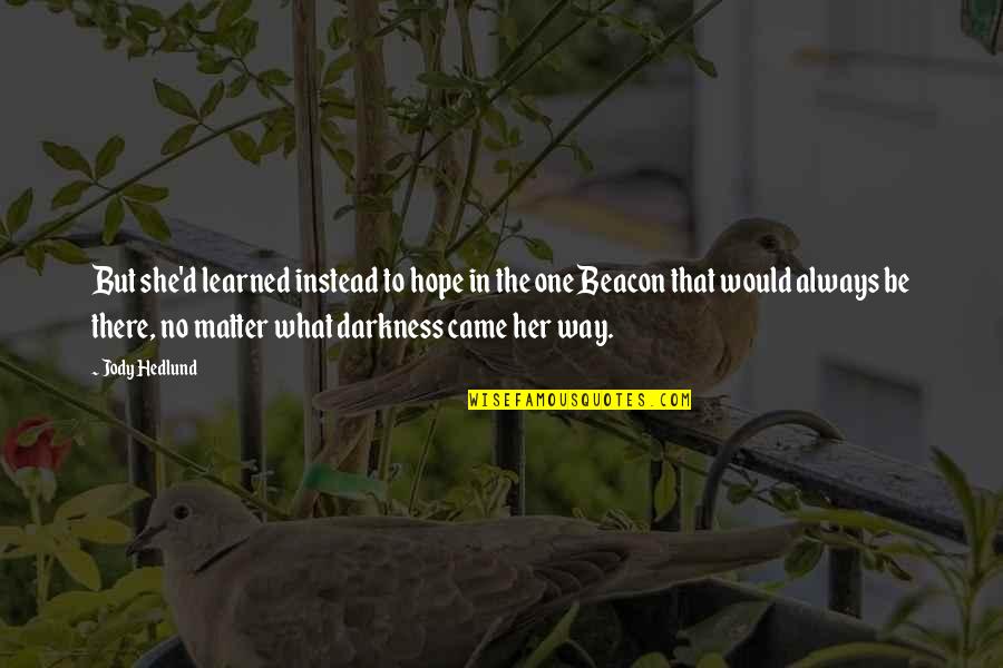 Himeros Live Quotes By Jody Hedlund: But she'd learned instead to hope in the Himeros Live Quotes By Jody Hedlund: But she'd learned instead to hope in the