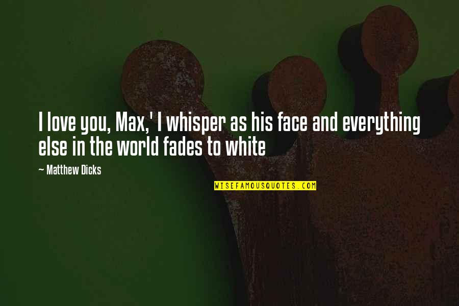 Himeros Live Quotes By Matthew Dicks: I love you, Max,' I whisper as his Himeros Live Quotes By Matthew Dicks: I love you, Max,' I whisper as his