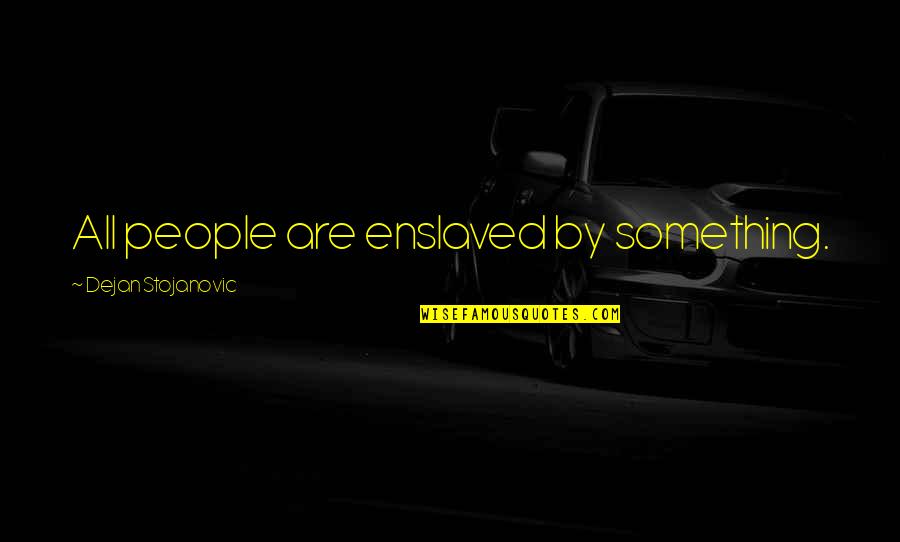 Himeself Quotes By Dejan Stojanovic: All people are enslaved by something.