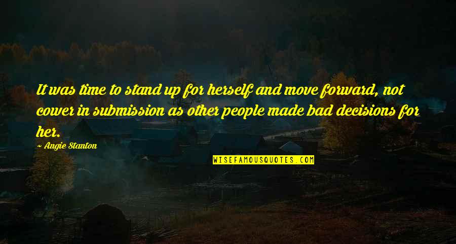 Himig Quotes By Angie Stanton: It was time to stand up for herself Himig Quotes By Angie Stanton: It was time to stand up for herself