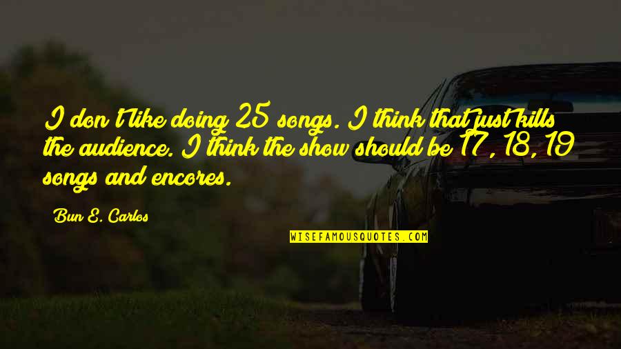 Himig Quotes By Bun E. Carlos: I don't like doing 25 songs. I think Himig Quotes By Bun E. Carlos: I don't like doing 25 songs. I think