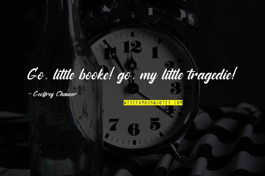 Himig Quotes By Geoffrey Chaucer: Go, little booke! go, my little tragedie!