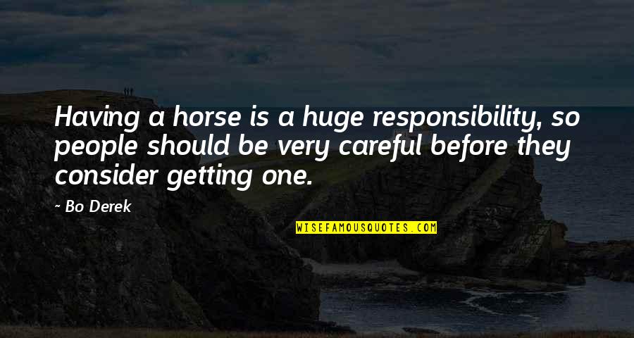 Himiko Toga Quotes By Bo Derek: Having a horse is a huge responsibility, so Himiko Toga Quotes By Bo Derek: Having a horse is a huge responsibility, so