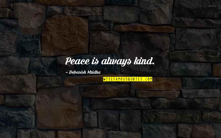 Himisha Quotes By Debasish Mridha: Peace is always kind.